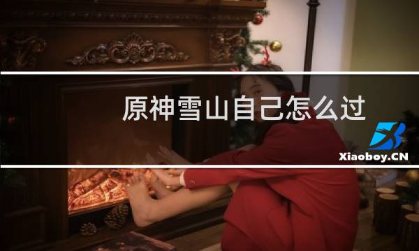 原神雪山自己怎么过