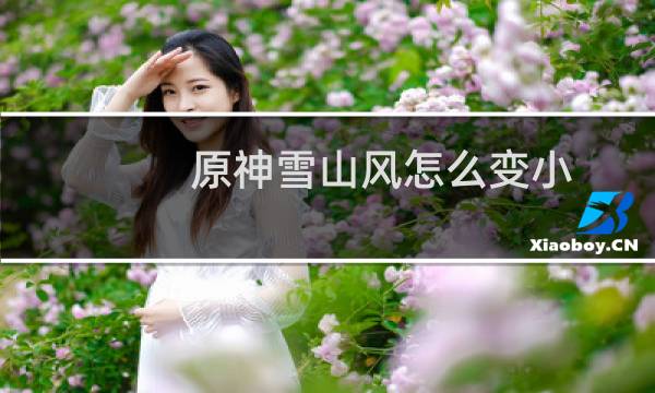 原神雪山风怎么变小