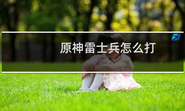 原神雷士兵怎么打