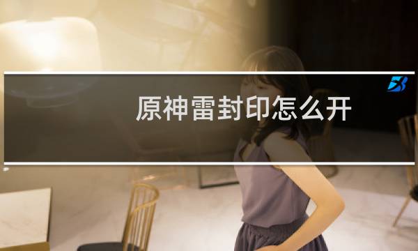 原神雷封印怎么开