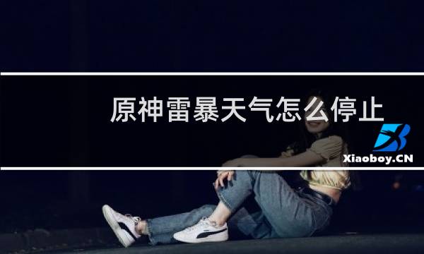 原神雷暴天气怎么停止