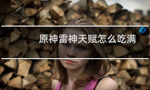 原神雷神天赋怎么吃满
