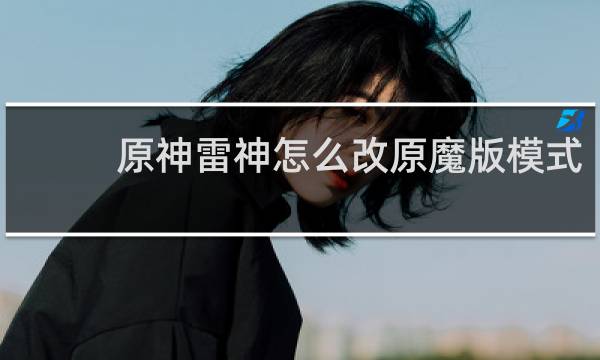 原神雷神怎么改原魔版模式