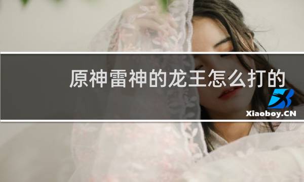 原神雷神的龙王怎么打的