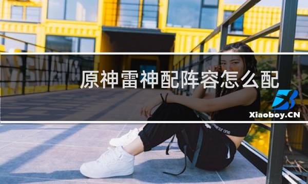 原神雷神配阵容怎么配