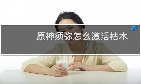 原神须弥怎么激活枯木