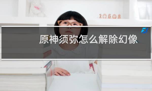 原神须弥怎么解除幻像
