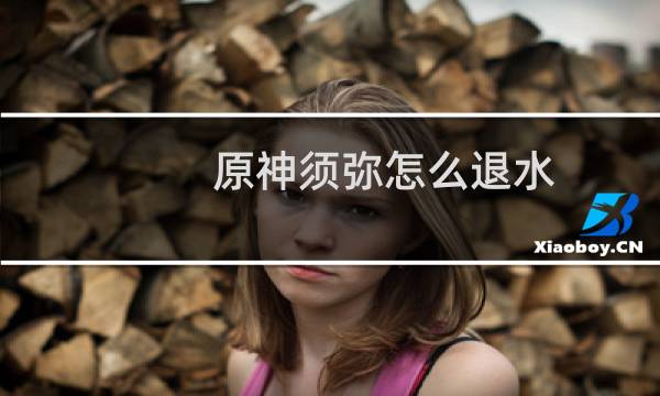 原神须弥怎么退水