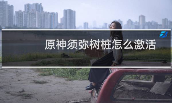 原神须弥树桩怎么激活