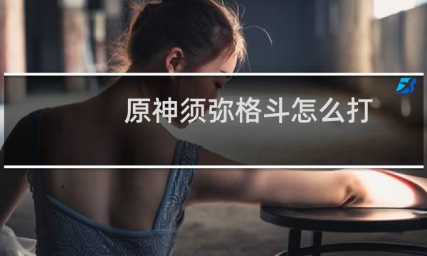 原神须弥格斗怎么打