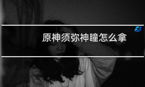原神须弥神瞳怎么拿