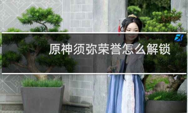 原神须弥荣誉怎么解锁