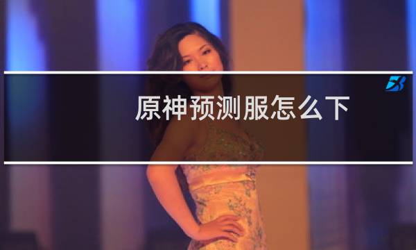 原神预测服怎么下