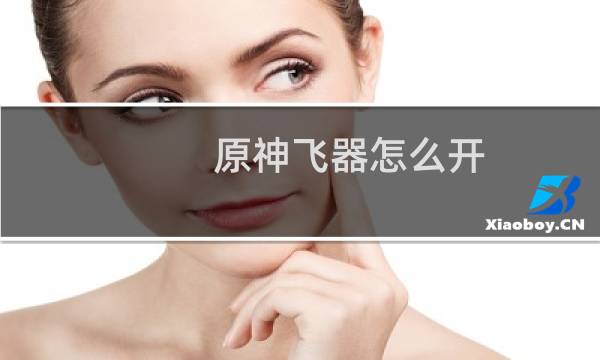 原神飞器怎么开
