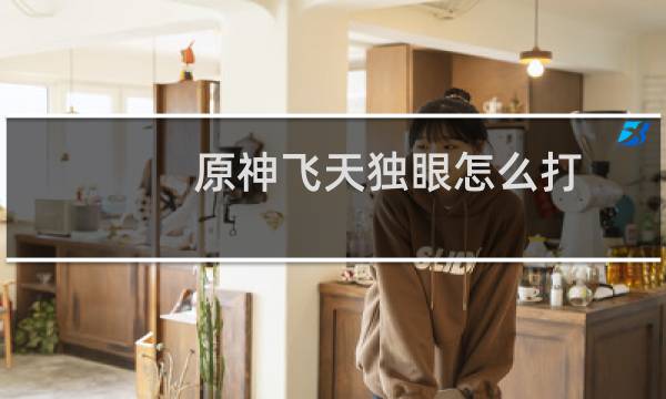 原神飞天独眼怎么打