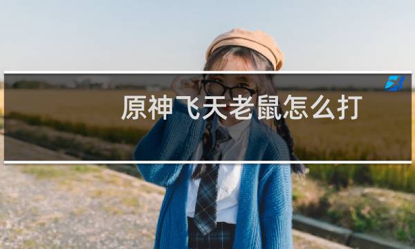 原神飞天老鼠怎么打