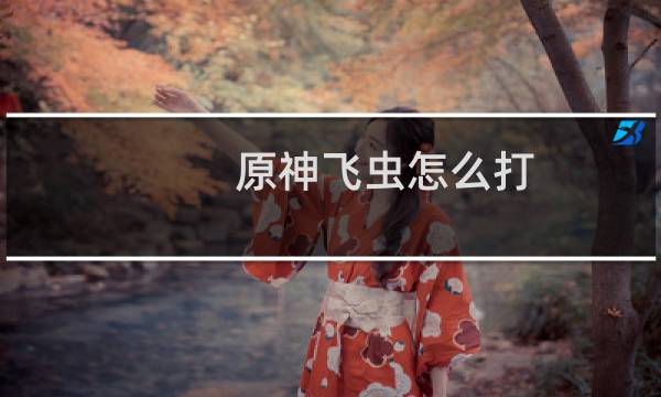 原神飞虫怎么打