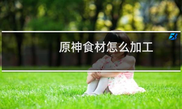 原神食材怎么加工