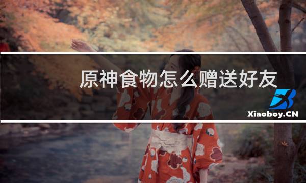 原神食物怎么赠送好友