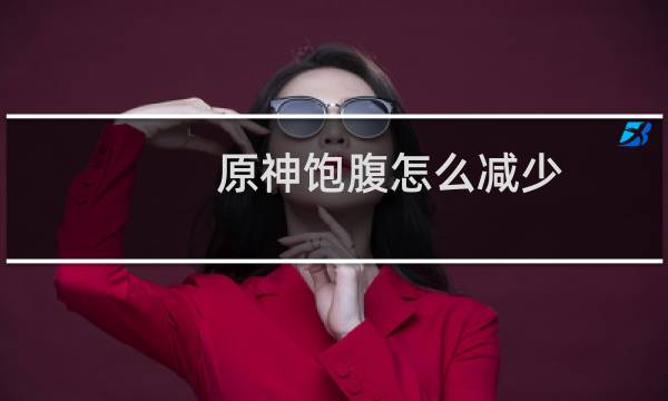 原神饱腹怎么减少