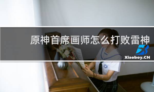 原神首席画师怎么打败雷神