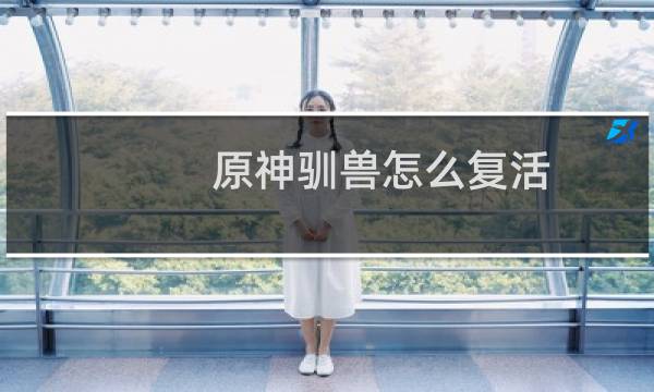 原神驯兽怎么复活