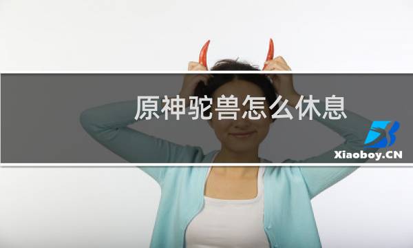 原神驼兽怎么休息