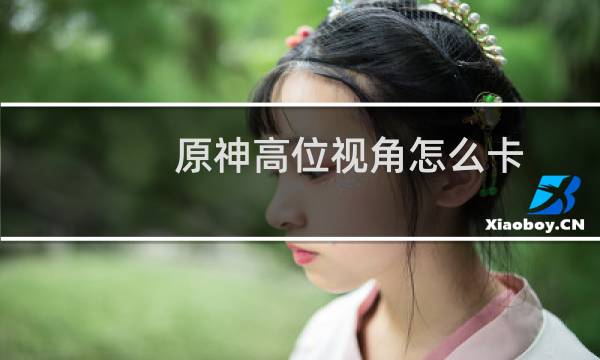原神高位视角怎么卡