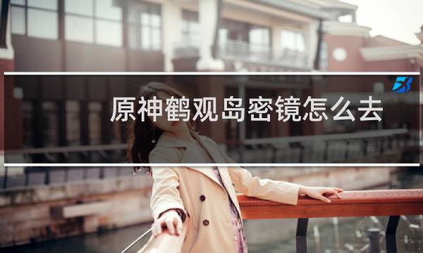 原神鹤观岛密镜怎么去