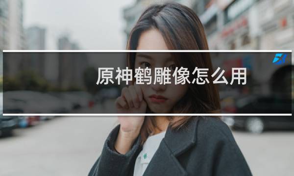 原神鹤雕像怎么用
