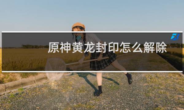 原神黄龙封印怎么解除
