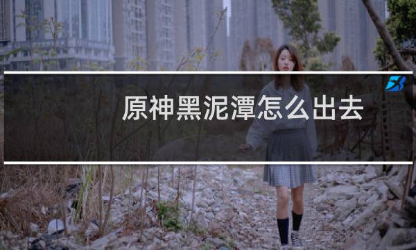 原神黑泥潭怎么出去