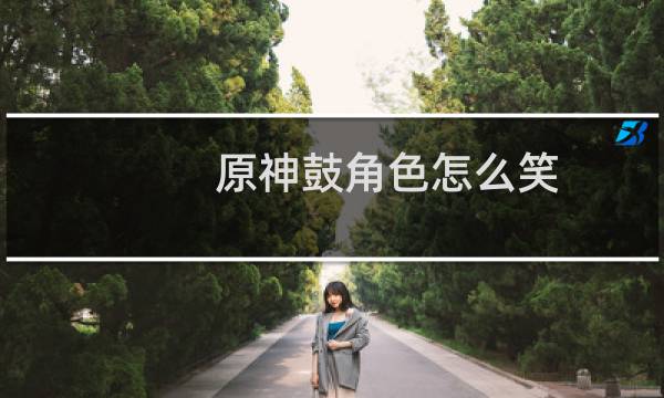 原神鼓角色怎么笑