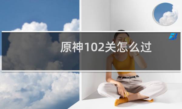 原神102关怎么过