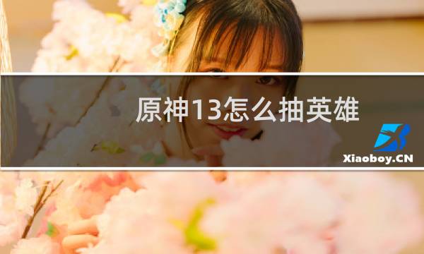 原神13怎么抽英雄