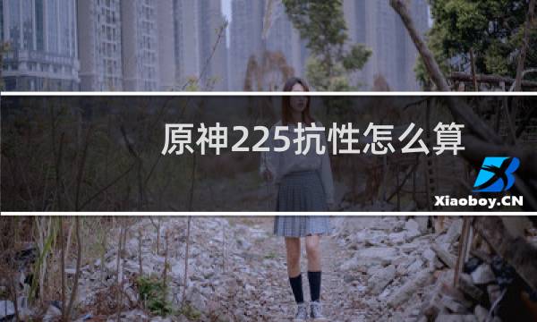 原神225抗性怎么算