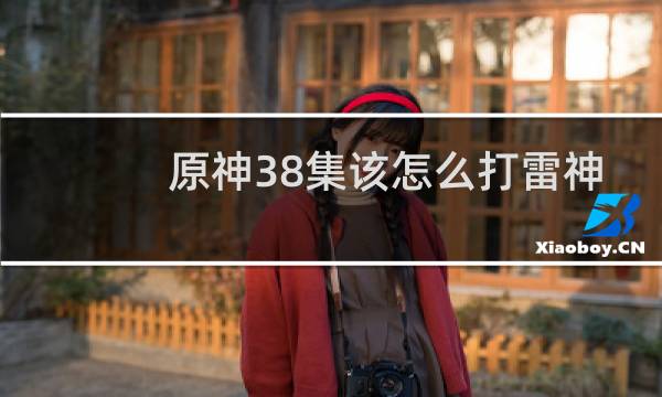 原神38集该怎么打雷神