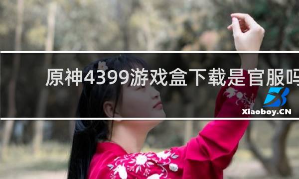 原神4399游戏盒下载是官服吗