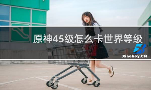 原神45级怎么卡世界等级
