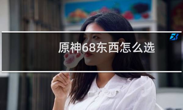 原神68东西怎么选
