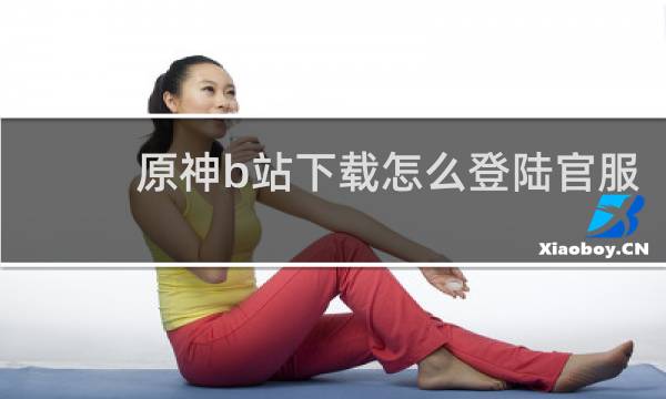 原神b站下载怎么登陆官服