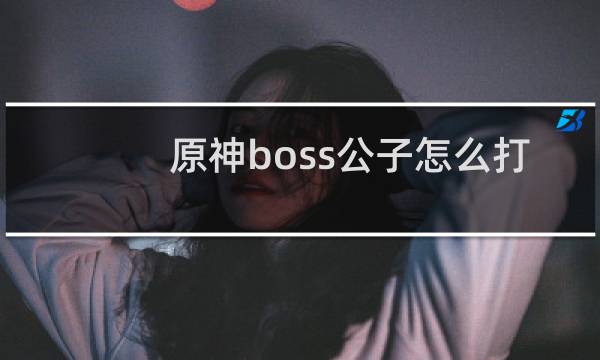 原神boss公子怎么打
