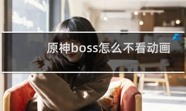 原神boss怎么不看动画