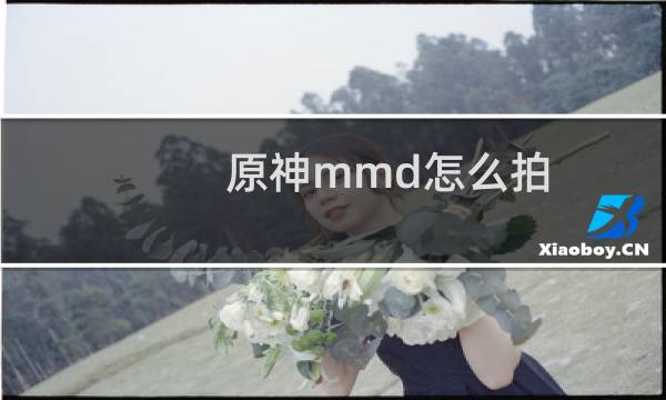 原神mmd怎么拍