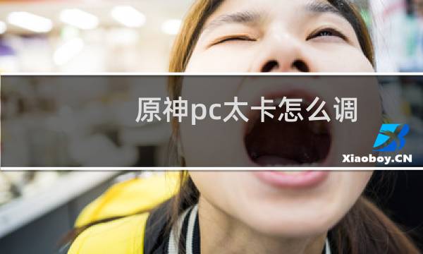 原神pc太卡怎么调