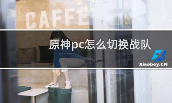 原神pc怎么切换战队