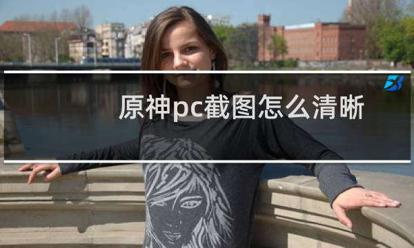 原神pc截图怎么清晰