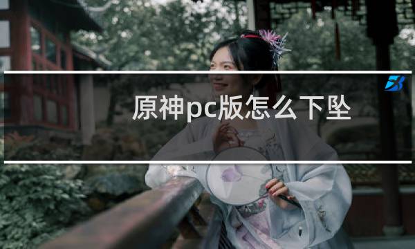 原神pc版怎么下坠