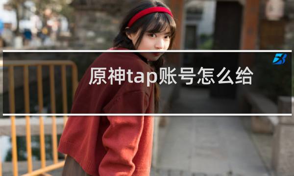 原神tap账号怎么给