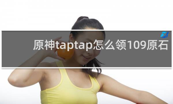 原神taptap怎么领109原石